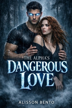 The Alpha’s Dangerous Love: A Paranormal Wolf Shifter Romance (The Savage Hearts Series)