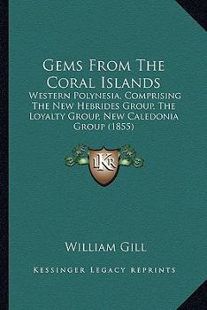 Paperback Gems From The Coral Islands: Western Polynesia, Comprising The New Hebrides Group, The Loyalty Group, New Caledonia Group (1855) Book