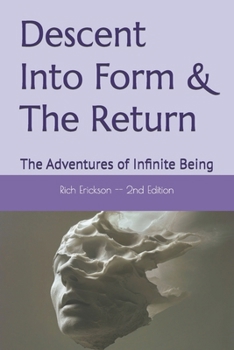 Descent Into Form & The Return: The Adventures of Infinite Being (The World, Consciousness & The Supreme)