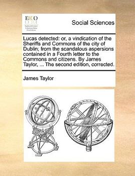 Paperback Lucas detected: or, a vindication of the Sheriffs and Commons of the city of Dublin; from the scandalous aspersions contained in a Fou Book