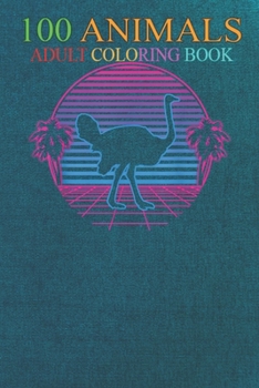 100 Animals: Ostrich Flightless Bird Animal Sunset Retro Vintage An Adult Wild Animals Coloring Book with Lions, Elephants, Owls, Horses, Dogs, Cats, and Many More!