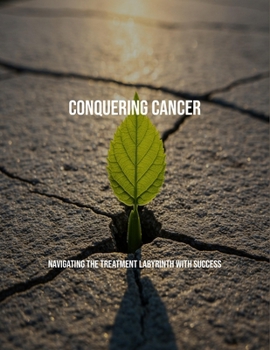 Paperback Conquering Cancer: Navigating The Treatment Labyrinth With Success Book
