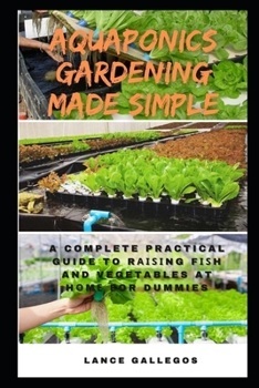 Paperback Aquaponics Gardening Made Simple: A Complete Practical Guide to Rаіѕіng Fіѕh and Vegetables at Hоmе fo Book