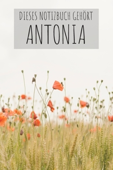 Dieses Notizbuch Gehört Antonia: Notebook Notizbuch College Liniert Journal Linien Din A5 120 Seiten I Schulheft I Skizzenbuch I Tagebuch I ... I Blumen I Bunt I Antonia (German Edition)