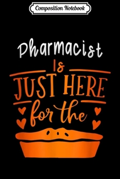 Paperback Composition Notebook: Pharmacist is just here for the pie thanksgiving Journal/Notebook Blank Lined Ruled 6x9 100 Pages Book