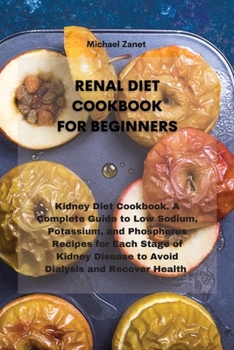 Paperback Renal Diet Cookbook for Beginners: Kidney Diet Cookbook. A Complete Guide to Low Sodium, Potassium, and Phosphorus Recipes for Each Stage of Kidney Disease to Avoid Dialysis and Recover Health Book