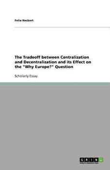 Paperback The Tradeoff between Centralization and Decentralization and its Effect on the "Why Europe?" Question Book