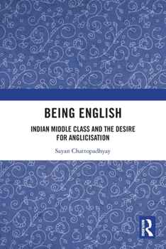 Paperback Being English: Indian Middle Class and the Desire for Anglicisation Book