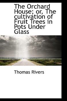 Paperback The Orchard House; Or, the Cultivation of Fruit Trees in Pots Under Glass Book