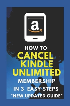 Paperback How To Cancel Your Kindle Unlimited Membership in 3 easy steps: * New * Best Guide * Update * Fast Guide * Step by Step * Top Manual * Based on the Ne Book