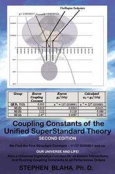 Hardcover Coupling Constants of the Unified SuperStandard Theory SECOND EDITION: We Find the Fine Structure Constant 1/137.0359801, and so: OUR UNIVERSE AND LIF Book