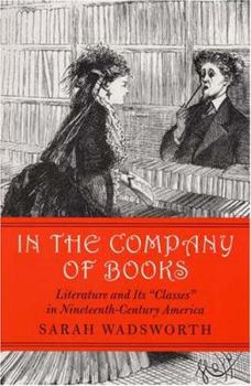 Hardcover In the Company of Books: Literature and Its "Classes" in Nineteenth-Century America Book