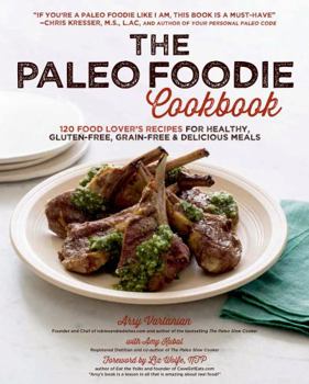 Hardcover The Paleo Foodie Cookbook: 120 Food Lover's Recipes for Healthy, Gluten-Free, Grain-Free & Delicious Meals Book