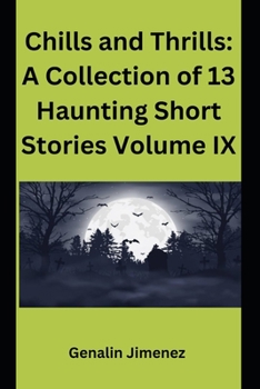 Chills and Thrills: A Collection of 13 Haunting Short Stories Volume IX