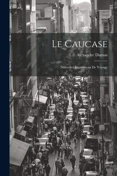 Paperback Le Caucase: Nouvelles Impressions De Voyage [French] Book