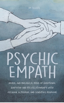 Paperback Psychic Empath Moral and Biological Basis of Emotional Empathy and Its Relationships with Religion, Altruism, and Sensitive Behavior Book