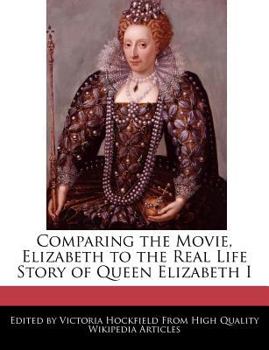 Paperback Comparing the Movie, Elizabeth to the Real Life Story of Queen Elizabeth I Book
