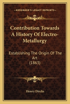 Paperback Contribution Towards A History Of Electro-Metallurgy: Establishing The Origin Of The Art (1863) Book