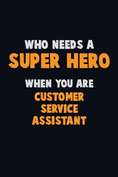 Paperback Who Need A SUPER HERO, When You Are Customer Service Assistant: 6X9 Career Pride 120 pages Writing Notebooks Book