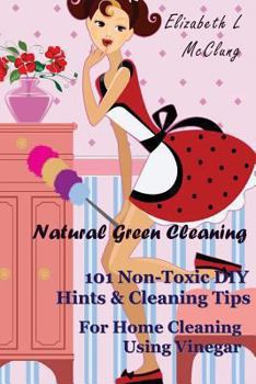 Paperback Natural Green Cleaning: 101 Non-Toxic DIY Hints & Cleaning Tips For Home Cleaning Using Vinegar Book