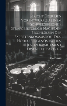 Hardcover Bericht Über Den Vorentwurf Zu Einem Schweizerischen Strafgesetzbuch Nach Den Beschlüssen Der Expertenkommission, Den Hohen Eidgenössischen Justizdepa [German] Book