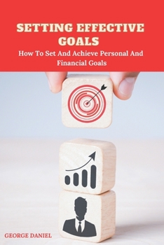 Paperback Setting Effective Goals: How To Set And Achieve Personal And Financial Goals Book