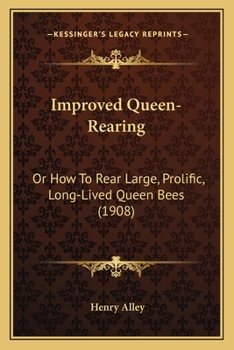 Paperback Improved Queen-Rearing: Or How To Rear Large, Prolific, Long-Lived Queen Bees (1908) Book