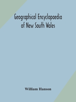 Hardcover Geographical encyclopaedia of New South Wales: including the counties, towns, and villages within the colony, with the sources and courses of the rive Book