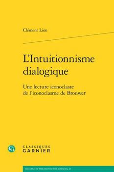 Paperback L'Intuitionnisme Dialogique: Une Lecture Iconoclaste de l'Iconoclasme de Brouwer [French] Book