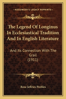 Paperback The Legend Of Longinus In Ecclesiastical Tradition And In English Literature: And Its Connection With The Grail (1911) Book