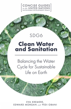 Clean Water and Sanitation: Balancing the Water Cycle for Sustainable Life on Earth (Concise Guides to the United Nations Sustainable Development ... Nations Sustainable Development Goals, 6)