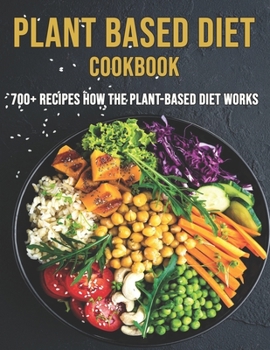 Paperback Plant Based Diet Cookbook: 700 Recipes How The Plant-Based Diet Works Book
