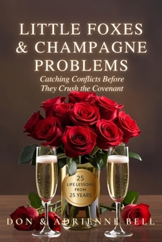Paperback Little Foxes & Champagne Problems: Catching the Conflicts Before They Crush The Covenant - 25 LIFE LESSONS FROM 25 YEARS Book