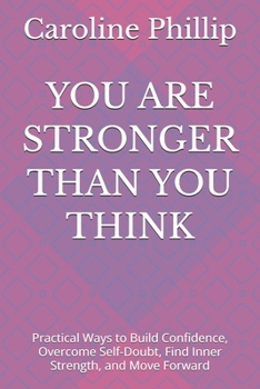 Paperback YOU ARE STRONGER THAN YOU THINK: Practical Ways to Build Confidence, Overcome Self-Doubt, Find Inner Strength, and Move Forward Book