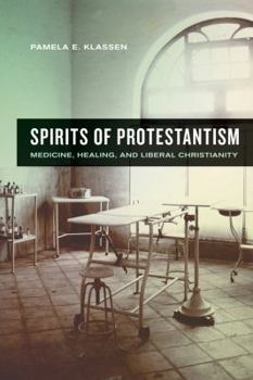 Hardcover Spirits of Protestantism: Medicine, Healing, and Liberal Christianity Volume 13 Book