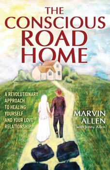 Paperback The Conscious Road Home: A Revolutionary Approach to Healing Yourself and Your Love Relationship Book