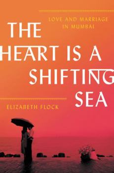 Hardcover The Heart Is a Shifting Sea: Love and Marriage in Mumbai Book