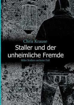 Staller und der unheimliche Fremde: Mike Stallers sechster Fall