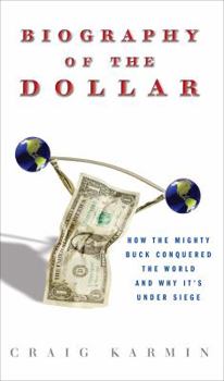 Hardcover Biography of the Dollar: How the Mighty Buck Conquered the World and Why It's Under Siege Book