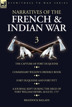 Hardcover Narratives of the French and Indian War: 3-The Capture of Fort Duquesne, Commissary Wilson's Orderly Book. Fort Duquesne and Fort Pitt, A Journal Kept Book