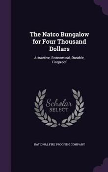 Hardcover The Natco Bungalow for Four Thousand Dollars: Attractive, Economical, Durable, Fireproof Book
