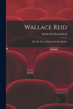 Paperback Wallace Reid; His Life Story as Related by His Mother Book