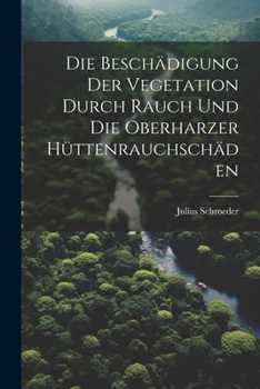 Paperback Die Beschädigung der Vegetation durch Rauch und die oberharzer Hüttenrauchschäden [German] Book