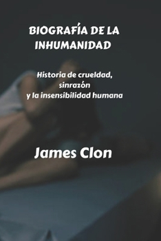 Paperback Biografía de la Inhumanidad: Historia de crueldad, sinrazón y la insensibilidad humana [Spanish] Book