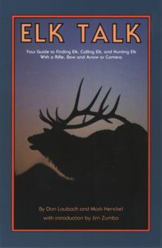 Paperback Elk Talk: Your Guide to Finding Elk, Calling Elk, and Hunting Elk with a Rifle, Bow and Arrow or Camera Book