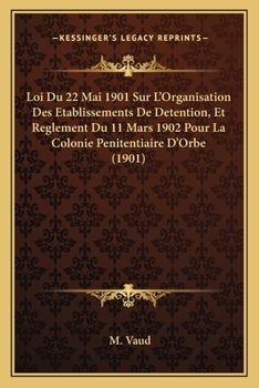 Paperback Loi Du 22 Mai 1901 Sur L'Organisation Des Etablissements De Detention, Et Reglement Du 11 Mars 1902 Pour La Colonie Penitentiaire D'Orbe (1901) [French] Book