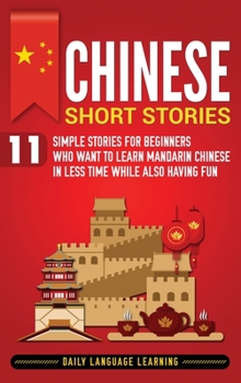Hardcover Chinese Short Stories: 11 Simple Stories for Beginners Who Want to Learn Mandarin Chinese in Less Time While Also Having Fun Book