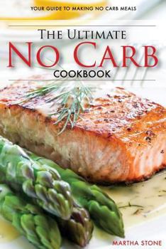 Paperback The Ultimate No Carb Cookbook - Your Guide to Making No Carb Meals (Booklet): The Only No Carb Diet Guide You Will Ever Need Book