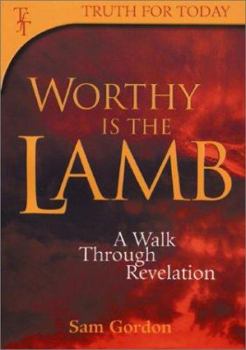 Worthy is the Lamb: A Walk Through Revelation (Truth for Today) - Book  of the Truth for Today