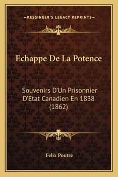 �chapp� De La Potence: Souvenirs D'un Prisonnier D'�tat Canadien En 1838...